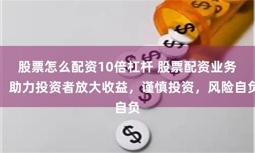 股票怎么配资10倍杠杆 股票配资业务：助力投资者放大收益，谨慎投资，风险自负